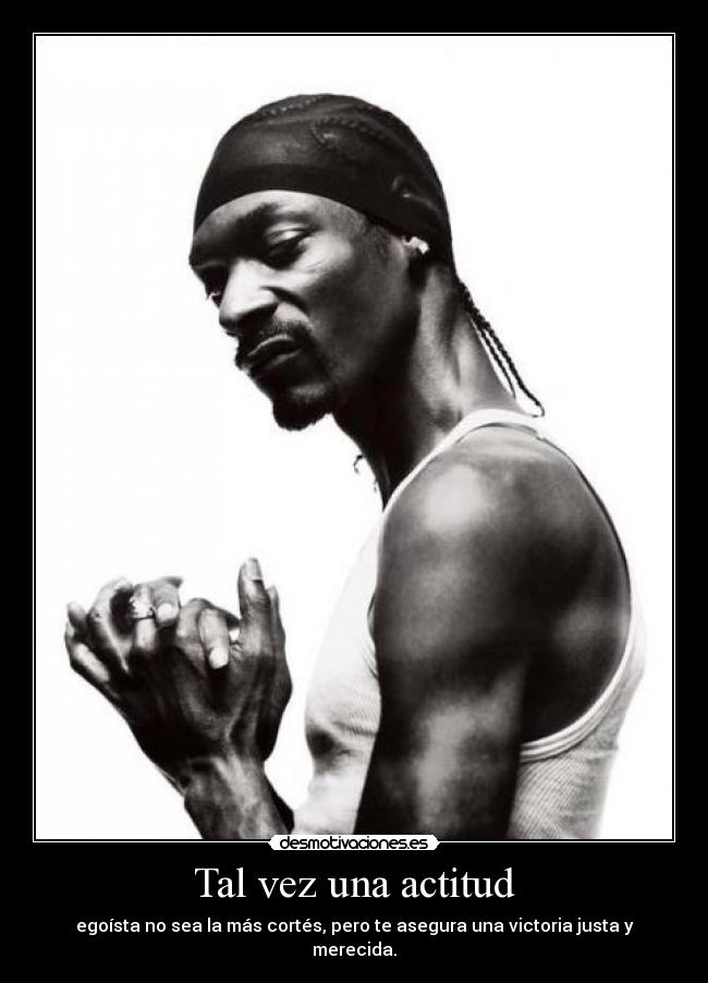 Tal vez una actitud - egoísta no sea la más cortés, pero te asegura una victoria justa y merecida.