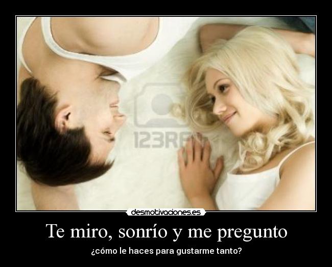carteles miro sonrio pregunto como haces gustarme tanto desmotivaciones