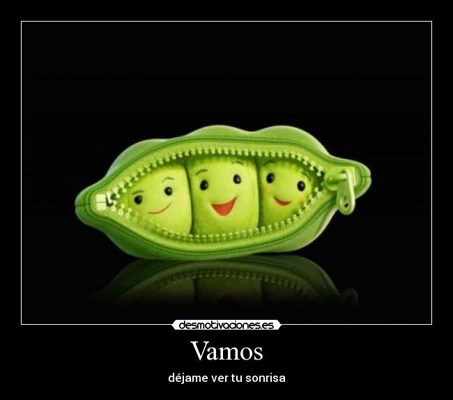 Vamos - déjame ver tu sonrisa