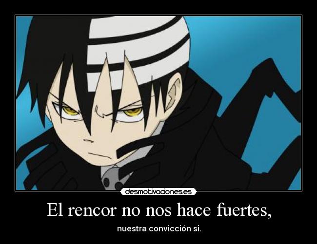 El rencor no nos hace fuertes, - nuestra convicción si.