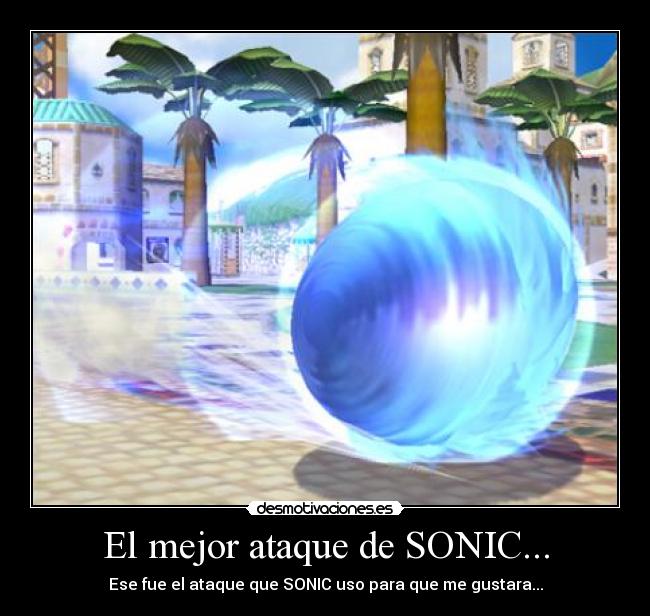 El mejor ataque de SONIC... - Ese fue el ataque que SONIC uso para que me gustara...