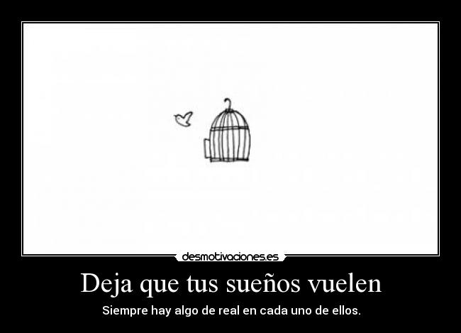 Deja que tus sueños vuelen - Siempre hay algo de real en cada uno de ellos.