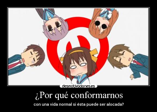 ¿Por qué conformarnos - con una vida normal si ésta puede ser alocada?