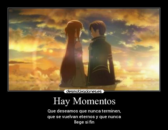 Hay Momentos - Que deseamos que nunca terminen,
que se vuelvan eternos y que nunca
llege si fin