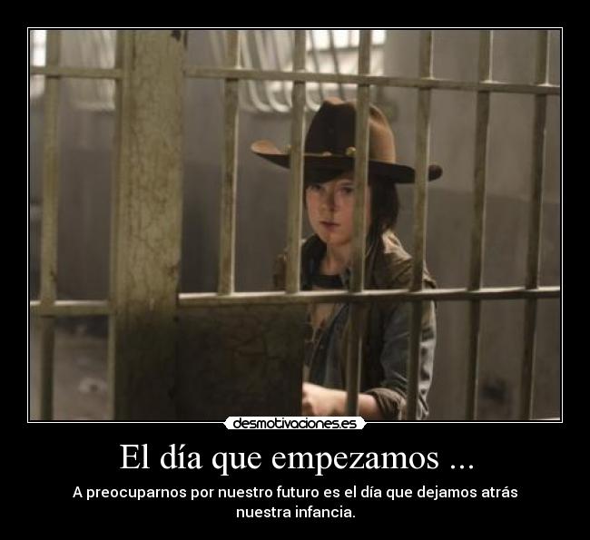 El día que empezamos ... - A preocuparnos por nuestro futuro es el día que dejamos atrás nuestra infancia.