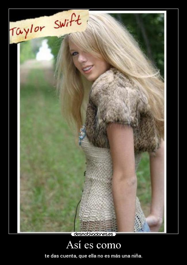 Así es como - te das cuenta, que ella no es más una niña.