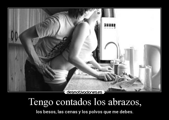 Tengo contados los abrazos, -