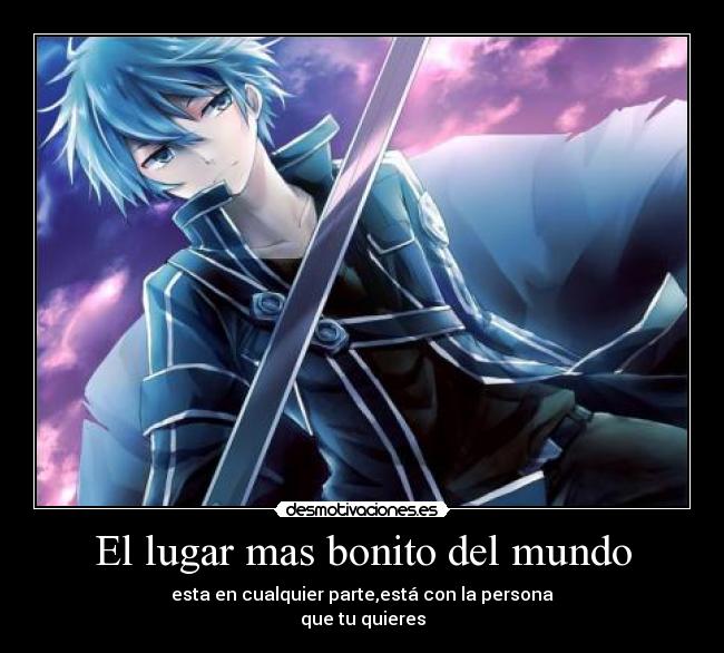 El lugar mas bonito del mundo - esta en cualquier parte,está con la persona
que tu quieres