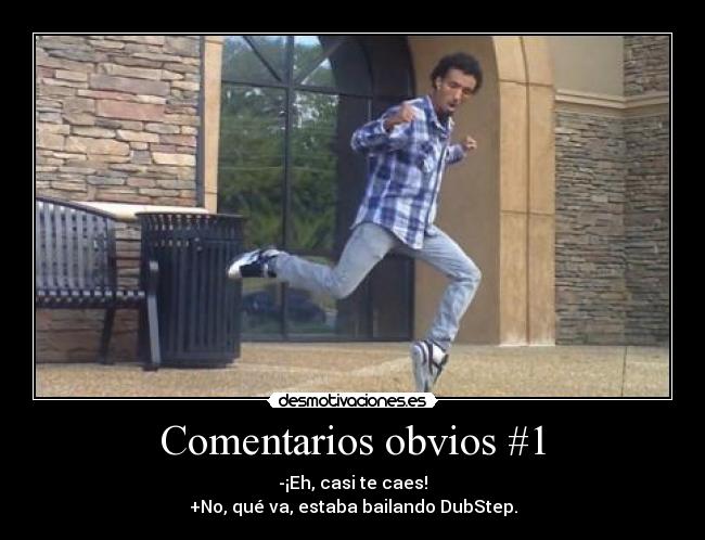 Comentarios obvios #1 - -¡Eh, casi te caes!
+No, qué va, estaba bailando DubStep.
