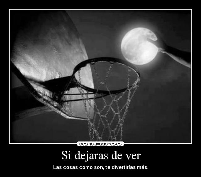 Si dejaras de ver - Las cosas como son, te divertirías más.