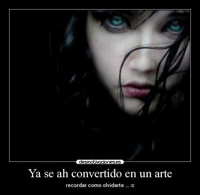Ya se ah convertido en un arte - recordar como olvidarte ... :c♥