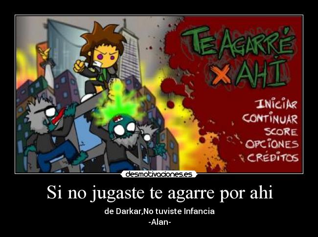 Si no jugaste te agarre por ahi -