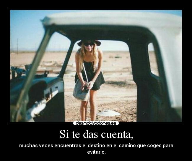 Si te das cuenta, -