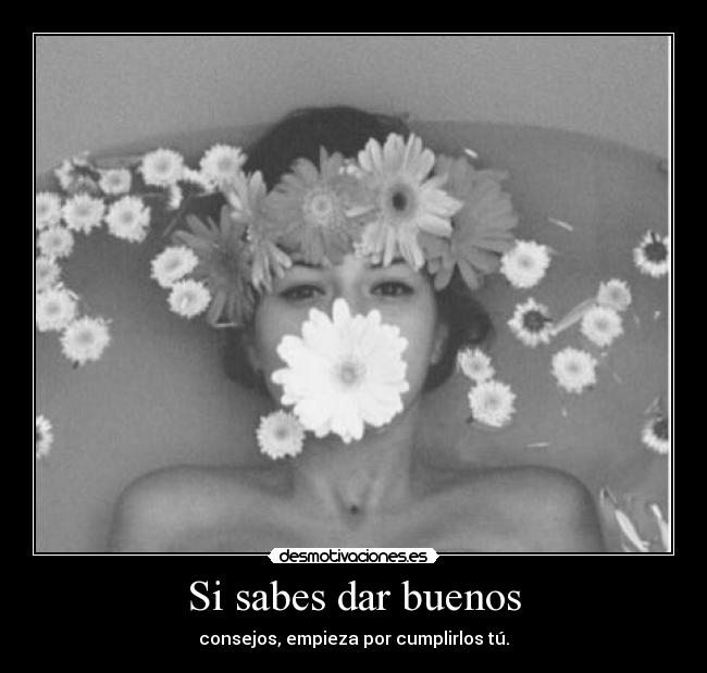Si sabes dar buenos -