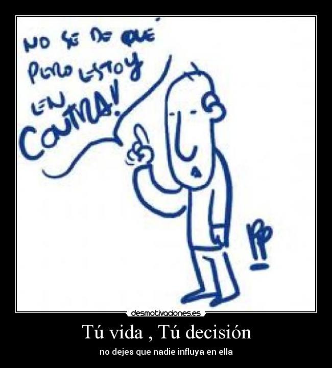 Tú vida , Tú decisión - no dejes que nadie influya en ella