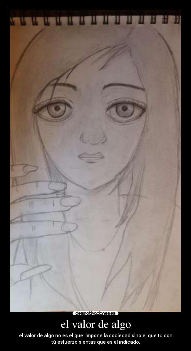 el valor de algo - el valor de algo no es el que  impone la sociedad sino el que tú con
tú esfuerzo sientas que es el indicado.
