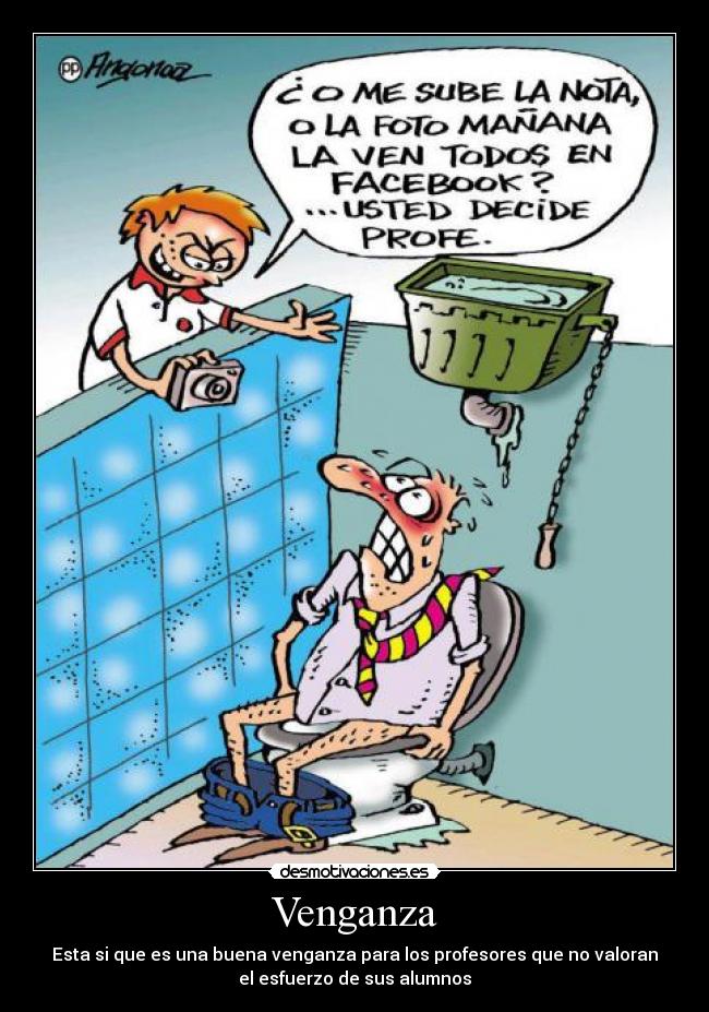 Venganza - Esta si que es una buena venganza para los profesores que no valoran
el esfuerzo de sus alumnos