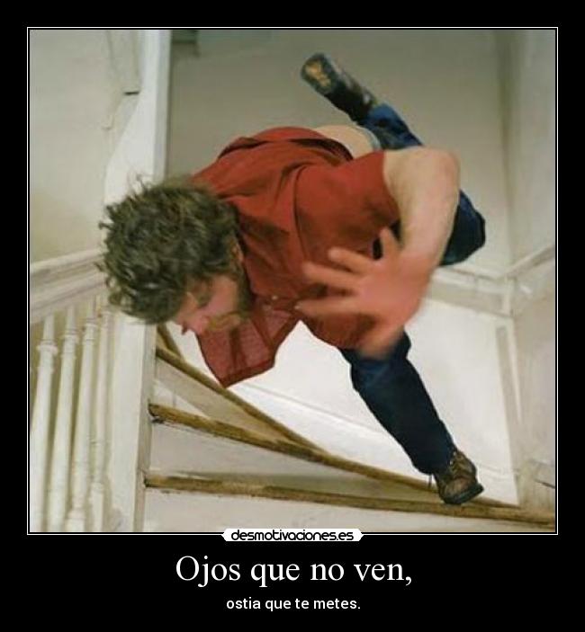 Ojos que no ven, - ostia que te metes.