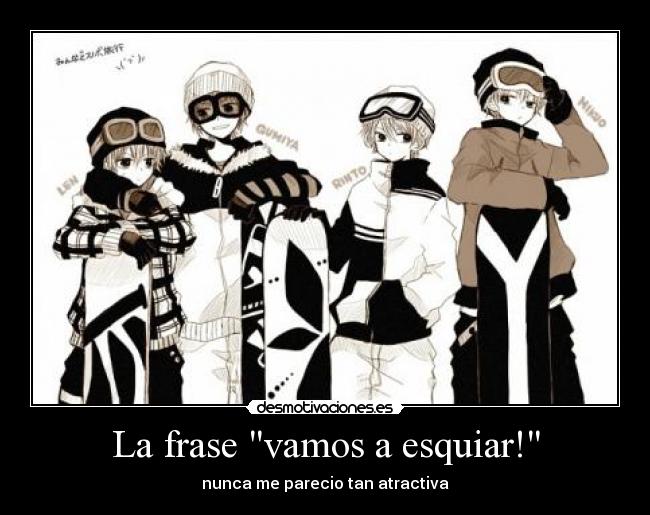 La frase vamos a esquiar! - nunca me parecio tan atractiva