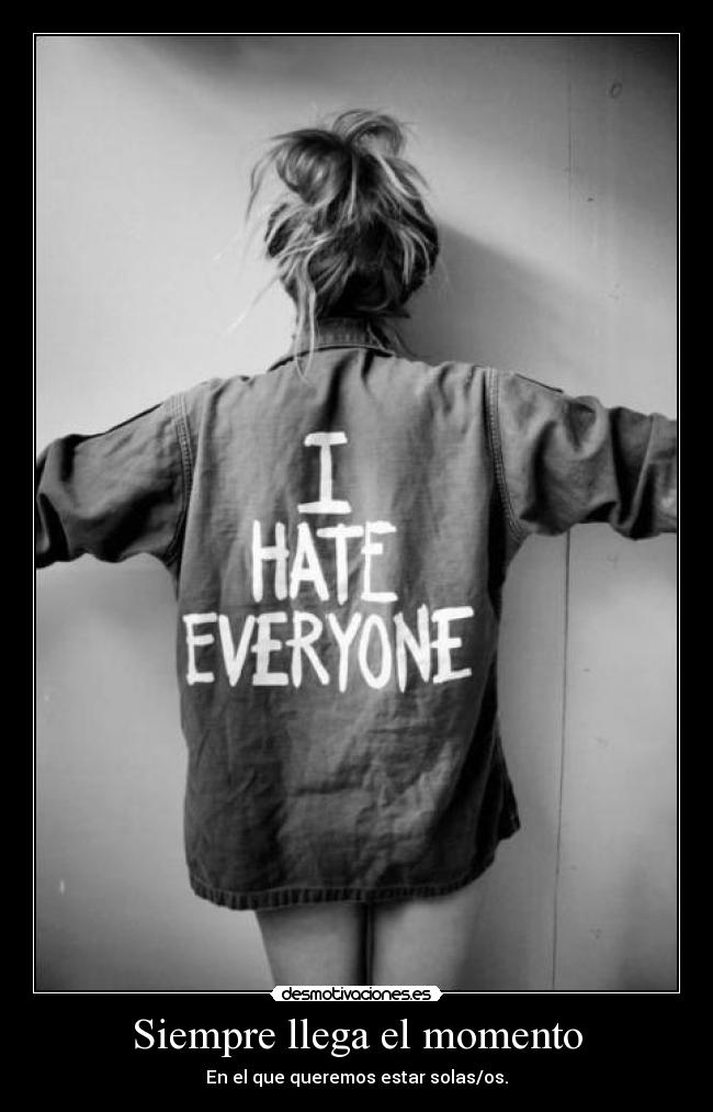 Siempre llega el momento - En el que queremos estar solas/os.