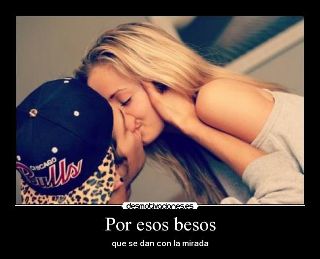 carteles besos por esos besos mirada pareja chicago rubia amor love desmotivaciones