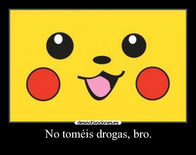 No toméis drogas, bro. -
