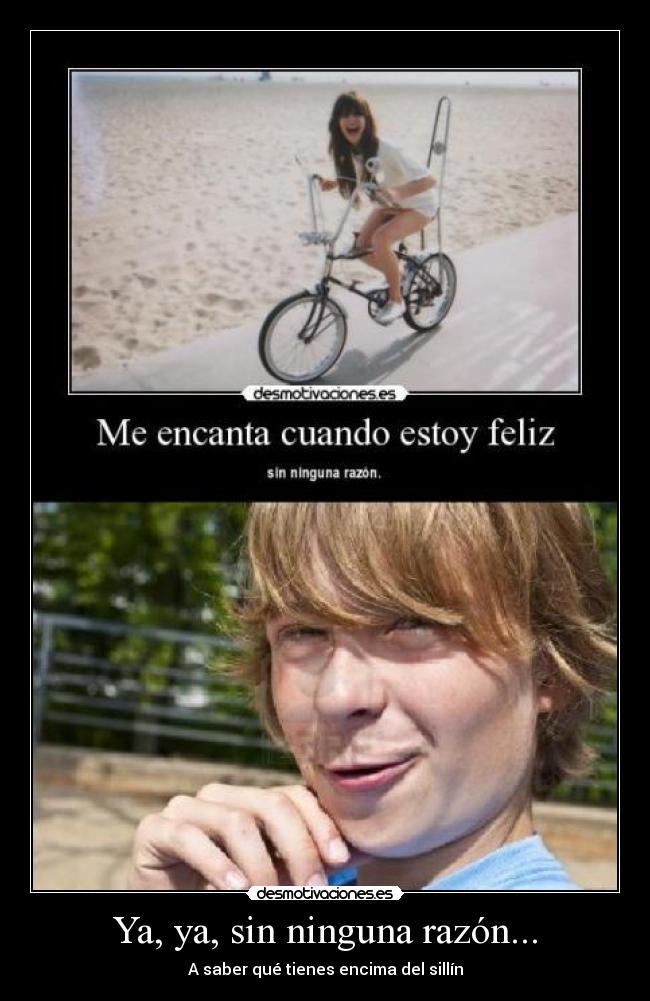 Ya, ya, sin ninguna razón... - A saber qué tienes encima del sillín