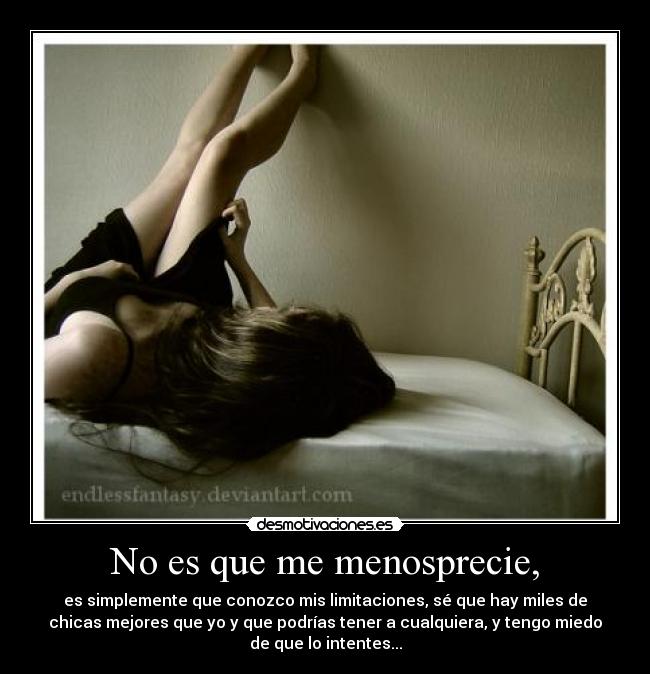 No es que me menosprecie, -