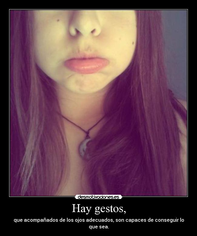 Hay gestos, -