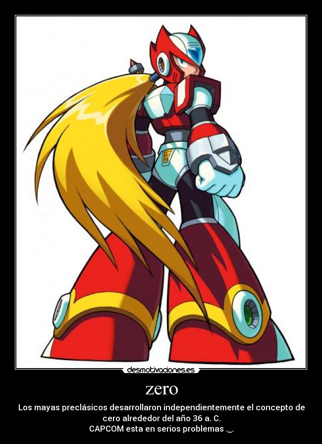 zero - Los mayas preclásicos desarrollaron independientemente el concepto de
cero alrededor del año 36 a. C.
CAPCOM esta en serios problemas ._.