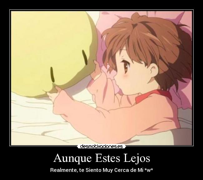 Aunque Estes Lejos - Realmente, te Siento Muy Cerca de Mi *w*