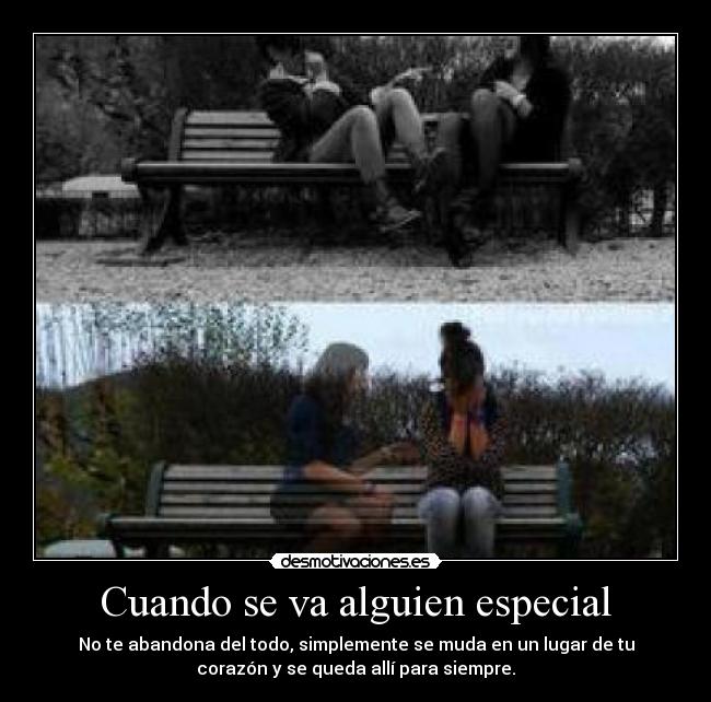 Cuando se va alguien especial - No te abandona del todo, simplemente se muda en un lugar de tu
corazón y se queda allí para siempre.