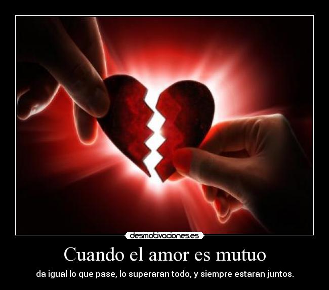 Cuando el amor es mutuo - da igual lo que pase, lo superaran todo, y siempre estaran juntos.