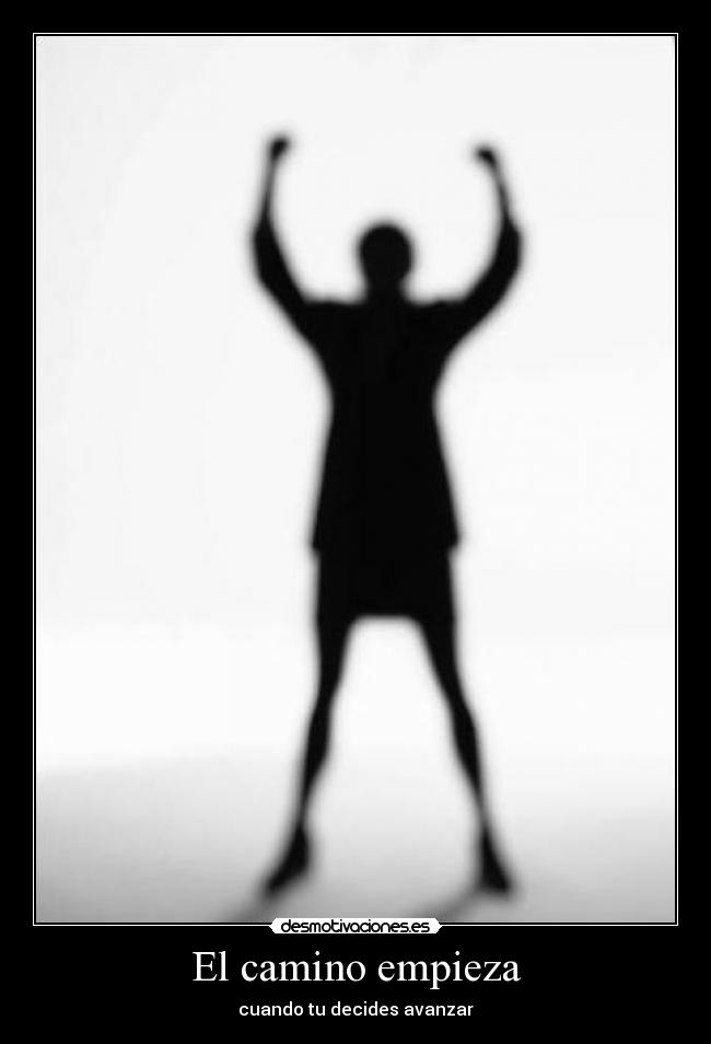 El camino empieza - cuando tu decides avanzar