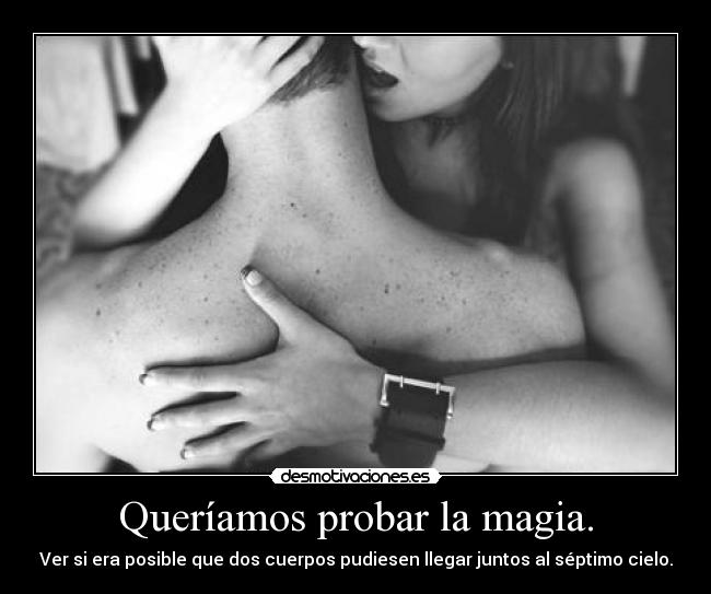 Queríamos probar la magia. - 