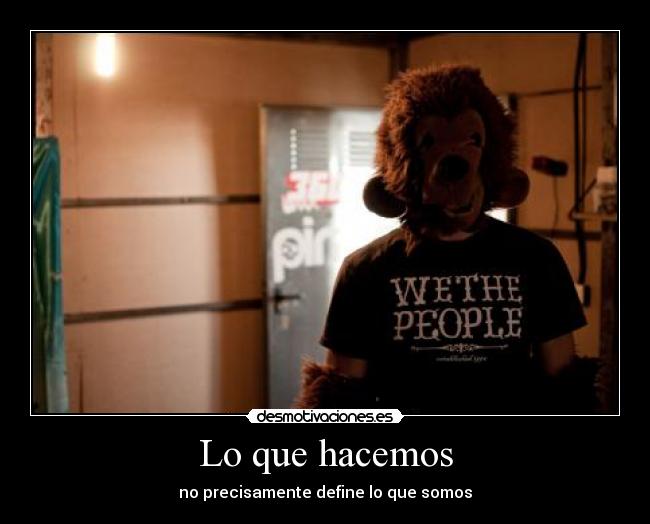 Lo que hacemos - no precisamente define lo que somos