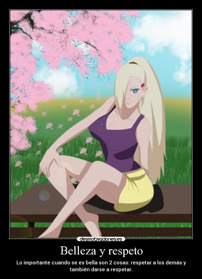 Belleza y respeto - Lo importante cuando se es bella son 2 cosas: respetar a los demás y
también darse a respetar.