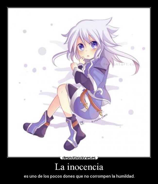 La inocencia - es uno de los pocos dones que no corrompen la humildad.