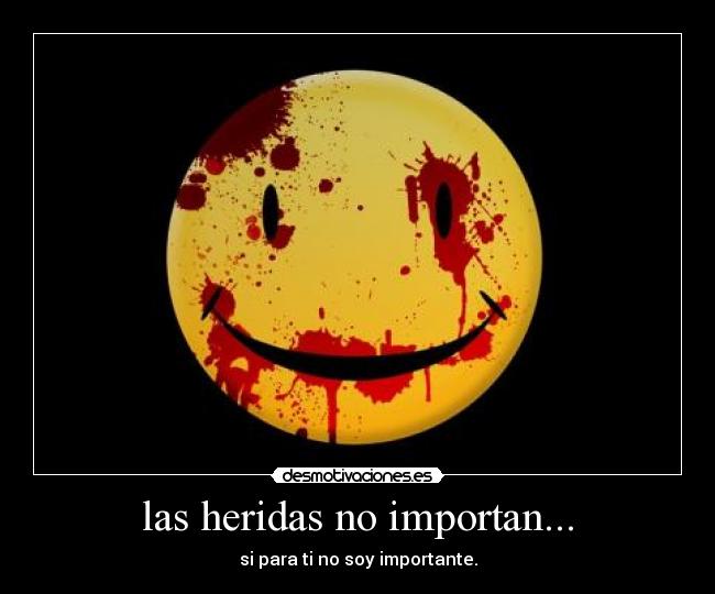 las heridas no importan... - si para ti no soy importante.