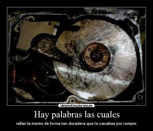 Hay palabras las cuales - rallan la mente de forma tan duradera que te cacabas por romper.