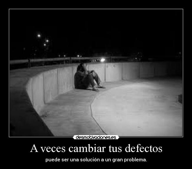 A veces cambiar tus defectos - 