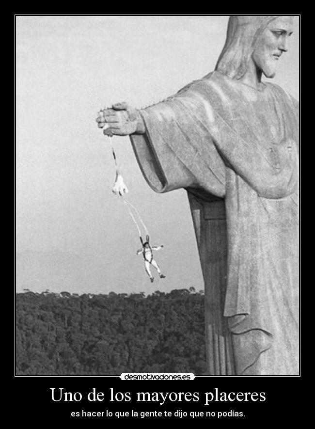 Uno de los mayores placeres - es hacer lo que la gente te dijo que no podías.