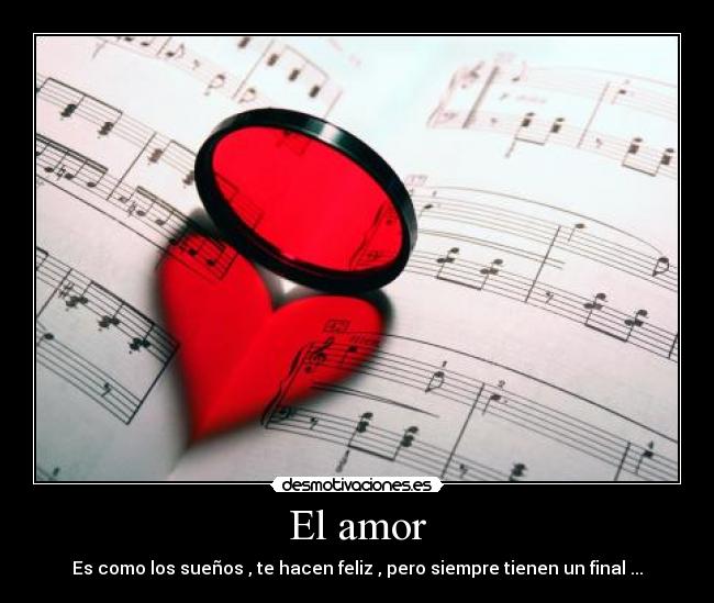 El amor - Es como los sueños , te hacen feliz , pero siempre tienen un final ...