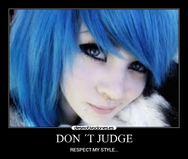 DON ´T JUDGE - RESPECT MY STYLE...