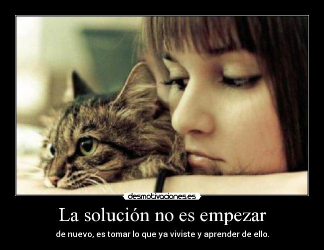 La solución no es empezar - de nuevo, es tomar lo que ya viviste y aprender de ello.