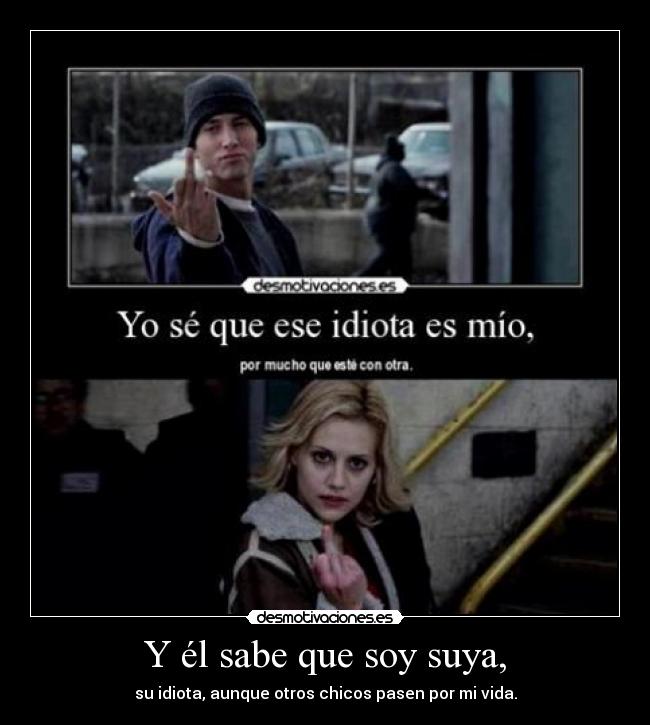 Y él sabe que soy suya, -