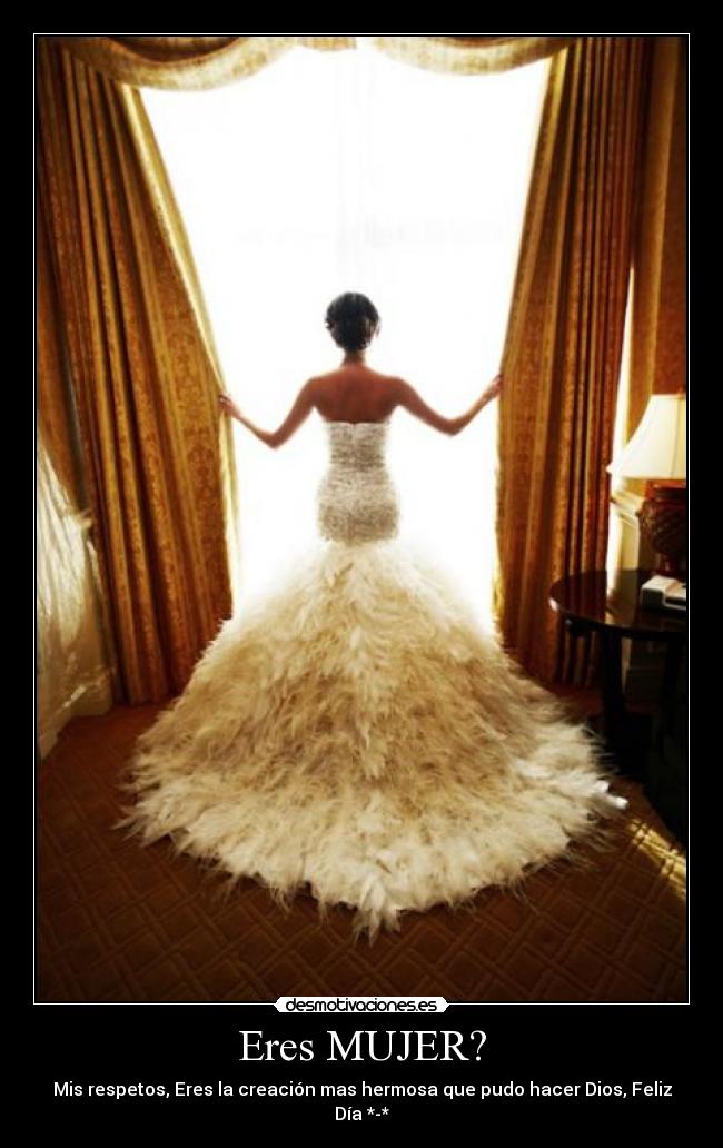 Eres MUJER? - Mis respetos, Eres la creación mas hermosa que pudo hacer Dios, Feliz Día♥*-*