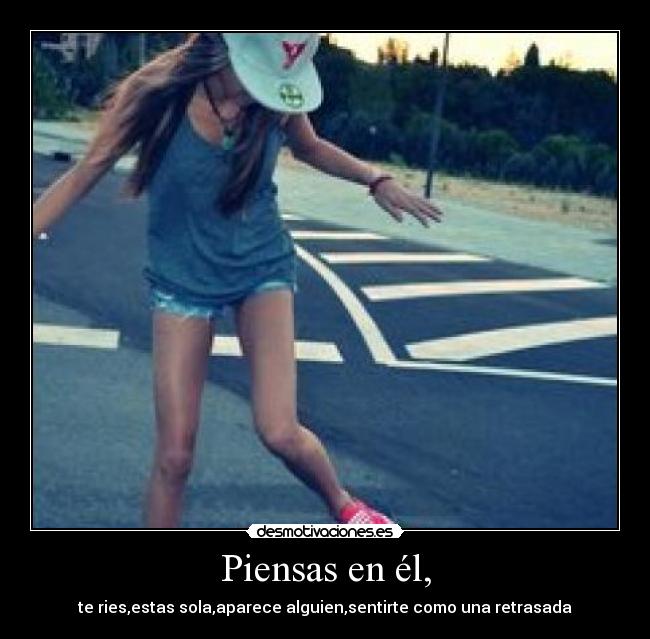 Piensas en él, -