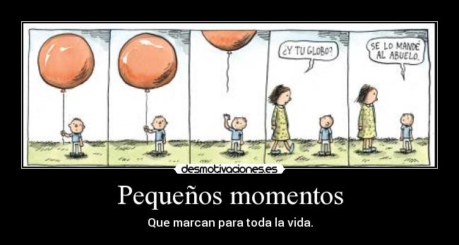 Pequeños momentos - Que marcan para toda la vida.
