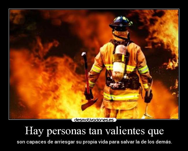 Hay personas tan valientes que - 